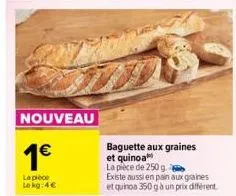 nouveau  1€  la pièce lokg:4€  baguette aux graines et quinoa  la pièce de 250 g. b  existe aussi en pain aux graines et quinoa 350 g à un prix différent 