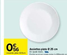 06  €  L'assiette plate 25cm  Assiettes plate Ø 25 cm En opale blanc  Existe aussi en opale noire à différents prix 