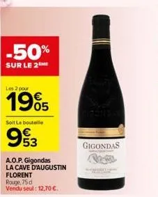 -50%  sur le 2 me  soit la bouteille  993  a.o.p. gigondas la cave d'augustin  florent  rouge, 75d vendu seul: 12,70 €.  gigondas 