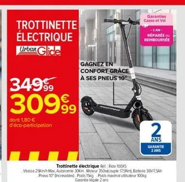 trottinette électrique urban glide  34999 30999⁹9  dont 1,80 € d'éco-participation  gagnez en confort grace à ses pneus 10  garanties casse et vel  -1 an-réparée ou remboursée  trottinette électrique 