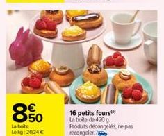 850  La boite  Lekg: 2024 €  16 petits fours  La boite de 420 g Produits décongelés, ne pas recongeler. 