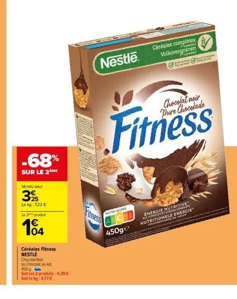 -68%  sur le 2ème  vendu seul  25  le kg: 7,22 €  le 2 produit  € 104  céréales fitness nestle chocolat noir  ou chocolat au lat.  450 g  soit les 2 produits: 4,29 € -  soit le kg: 4,77 €  s  nestle  