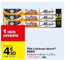 1 påte  offerte  le lot de 3  430  €  le kg:6.23€  feuilletée marie feuilletée marie 2+1 feuilletée marie  offerte 1004 h  pâte à tarte pur beurre marie feuilletée ou brisée, 2 x 230 g 230 g offers 