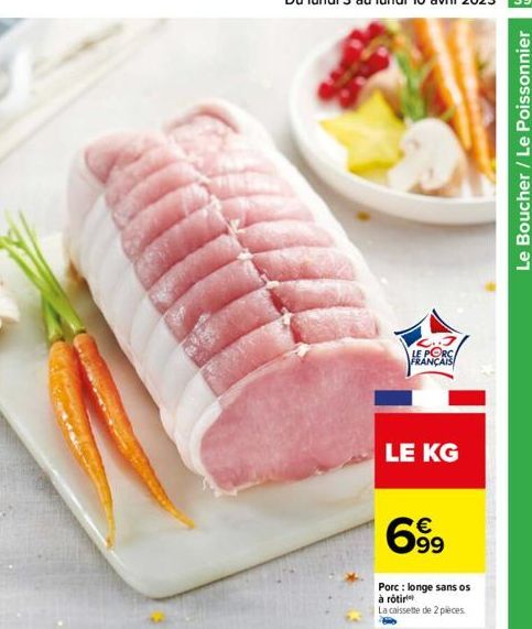 LE PORC FRANÇAIS  LE KG  699  Porc: longe sans os  à rôtir  La caissette de 2 pieces  Le Boucher / Le Poissonnier 