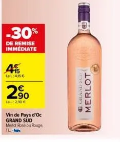 -30%  de remise immédiate  45  le l:415€  2.⁹0  lel: 2,90 €  vin de pays d'oc grand sud medot rosé ou rouge.  1l  whis  os and fr  merlot 