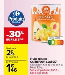 Ke Produits  Carrefour  -30%  SUR LE 2 ME  Vendu seul  2009  Lekg: 2.53 €  2produ  46  Classic  COCKTAIL  FRUITS VRUCHTEN  Fruits au sirop CARREFOUR CLASSIC Cocktail de 4 fruits au sirop léger ou  Poi