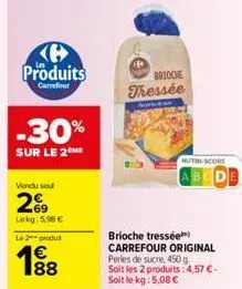 produits  carrefour  -30%  sur le 2m  vendu seul  2%9  lokg: 5,90 €  l2produ  1⁹8  88  brioche thessée  mutri-score  brioche tressée carrefour original perles de sucre, 450 g.  soit les 2 produits: 4,