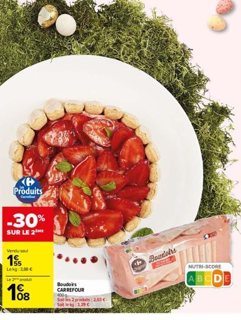 Produits  Carrefour  -30%  SUR LE 2ÈME  Vendu seul  15  Le kg: 3,88 €  Le 2 produit  108  €  FOR  Boudoirs CARREFOUR 400g  Soit les 2 produits: 2,63 € Soit le kg: 3,29 €  Chigina  Boudoirs  NUTRI-SCOR