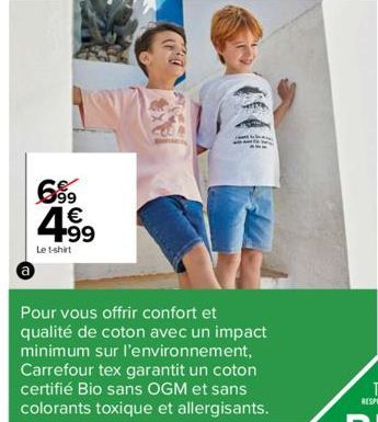 699  +99  Le t-shirt  Pour vous offrir confort et qualité de coton avec un impact minimum sur l'environnement, Carrefour tex garantit un coton certifié Bio sans OGM et sans colorants toxique et allerg