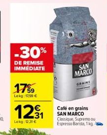 -30%  DE REMISE IMMÉDIATE  17%  Lekg: 17,99 €  123₁  Lekg:02,31 €  11100  SAN MARCO  GRAINS  Café en grains SAN MARCO Classique, Supremo ou Espresso Barista, 1 kg 