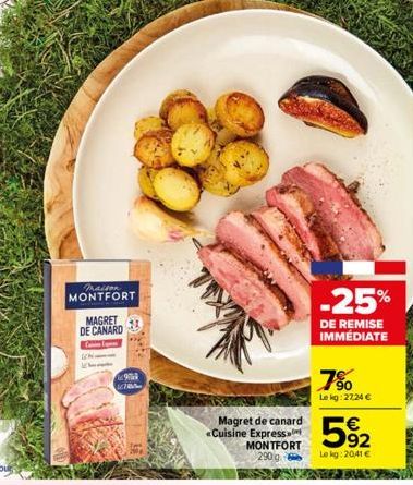 maison MONTFORT  MAGRET DE CANARD  9  C  Magret de canard «Cuisine Express  MONTFORT 290 g  -25%  DE REMISE  IMMÉDIATE  7%  Lekg:27,24 €  592  €  Le kg: 2041 € 