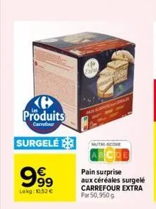 produits  carrefour  surgelé  999  lekg:10.52 €  nutm-score  pain surprise aux céréales surgelé carrefour extra par 50,950 g  