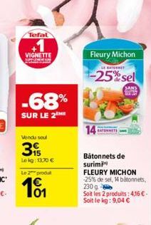 Tefal  VIGNETTE 2NC5  -68%  SUR LE 2ME  Vendu soul  39  Lekg: 13,70 €  Le 2 produ  €  Fleury Michon  LE BATESNET  -25% sel  145  Bâtonnets de surimi  FLEURY MICHON -25% de sel, 14 bâtonnets, 230 g  So