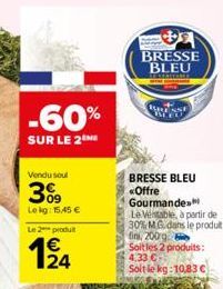 -60%  SUR LE 2  Vendu soul  309  Lokg: 15,45 €  Le 2 produit  194  ANA SAOBRA  BRESSE BLEU  ww  P  BRESSE BLEU «Offre Gourmande  Le Vestable, à partir de 30% MGdans le produit fini, 200g  Soit les 2 p