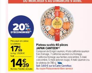 20%  D'ÉCONOMIES  Prix payé encaisse Le platou  1799  Lekg: 23,06 € Sot  JAPRO CANTEEN  5000  DODO  Plateau sushis 40 pièces JAPAN CANTEEN  Composé de 8 nigri saumon, 4 futo calfomia saumon frais from