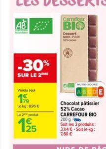 -30%  SUR LE 2 ME  Vendu seul  19⁹9  Lekg: 8.95€  Le 2 produt  €  Carrefour  BIO  Dessert NOIR-PUUR  NUTRI-SCORE  E  Chocolat pâtissier 52% Cacao CARREFOUR BIO 200 g  Soit les 2 produits: 3,04 € - Soi