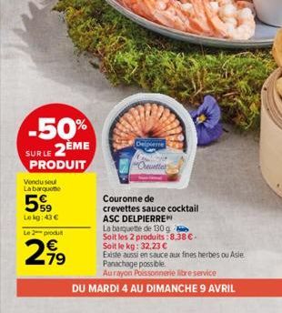 -50% SUR LE 2ÈME  PRODUIT  Vendu seul Labarquette  5%9  Le kg: 43 €  Le 2 produt  2,99  79  Delpierre  "Crevetter  Couronne de  crevettes sauce cocktail  ASC DELPIERRE  La banquette de 130 g Soit les 