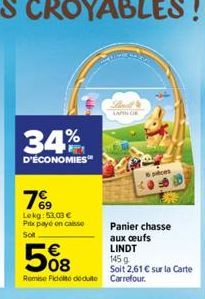 34%  D'ÉCONOMIES  7%9  Lekg: 53,03 € Prix payé en caisso Sot  508  €  Remise Fidelito déduite  LAPIN CE  peces  Panier chasse  aux oeufs LINDT 145 g  Soit 2,61 € sur la Carte Carrefour. 