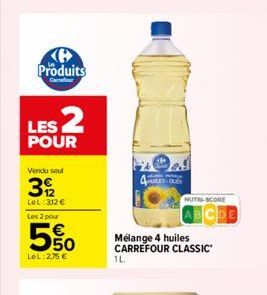 K Produits  Car  LES 2  POUR  Vendu seul  392  LeL: 312 € Les 2 pour  E5  50  LeL:2,75 €  1L  Mélange 4 huiles CARREFOUR CLASSIC  NUTS SCORE  CDE  