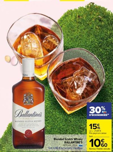 Ballantine's  FINEST  BLENDED SCOTCH WHISKY  Blended Scotch Whisky BALLANTINE'S 40% vol, 700  Soit 4,55 € sur la Carte Carrefour  30%  D'ÉCONOMIES  15%  LoL: 2164 € Prix payé en cass Sot  10%  Remise 