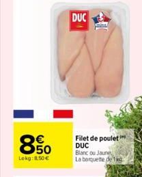 850  €  Lokg: 8,50 €  DUC  Filet de poulet DUC Blanc ou Jaune, La barquette de 1kg 