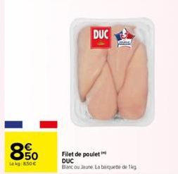 850  Lekg: 850€  DUC  Filet de poulet DUC Blanc ou Jaune. La barquette de 1kg 
