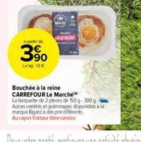 à partir de  3%  3.90  Lekg: 13€  Mirdy  Bouchée à la reine CARREFOUR Le Marché  La barquette de 2 pieces de 150g-300 g Autres vanétés et grammages disponibles à la marque Bigard à des prix différents