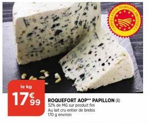 le kg  1799  ROQUEFORT AOP PAPILLON (A) 32% de MG sur produit fini Au lait cru entier de brebis 170 g environ  GINE 