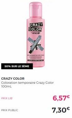 50% SUR LE 3ÈME  PRIX LIB  PRIX PUBLIC  CRAZY COLOR  Coloration temporaire Crazy Color 100mL  CRAZY COLOR  REBON  6,57€  7,30€  