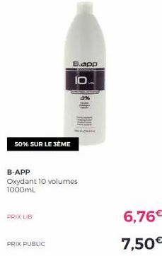 50% SUR LE 3ÈME  B-APP  Oxydant 10 volumes 1000mL  PRIX LIB  PRIX PUBLIC  B.app  10  6,76€  7,50€  