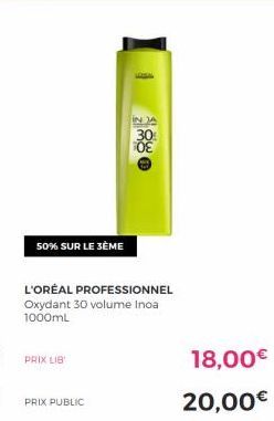 50% SUR LE 3ÈME  L'ORÉAL PROFESSIONNEL Oxydant 30 volume Inoa 1000mL  PRIX LIB  PRIX PUBLIC  18,00€  20,00€ 