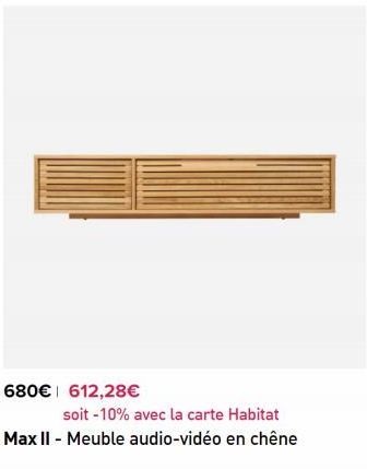 680€ 612,28€  soit -10% avec la carte Habitat  Max II - Meuble audio-vidéo en chêne  