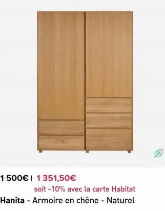 1500€ 1351,50€  soit -10% avec la carte habitat hanita - armoire en chêne - naturel 