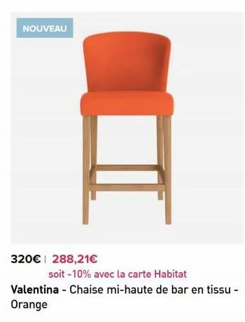 nouveau  320€ 288,21€  soit -10% avec la carte habitat  valentina - chaise mi-haute de bar en tissu - orange 