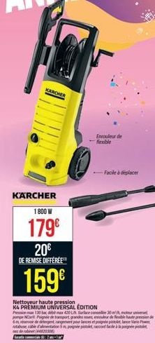 KARCHER  KÄRCHER  1800 W  179€ 20€  DE REMISE DIFFÉRÉE  159⁰  Enrouleur de flexible  Nettoyeur haute pression K4 PREMIUM UNIVERSAL ÉDITION Pasion 130 babit max 420 L/A Surface conseillée 30 pompe NCar