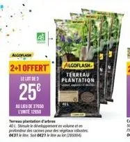 alcoflash  2+1 offert  le lot de  25€  au lieu de 37650 l'unite 12050  terreau plantation d'arbres  40 l suele doppement volume et  (2004)  profondeur des acines pour des 0431 sot 021  algoflash terre