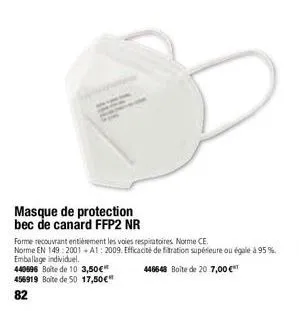 masque de protection bec de canard ffp2 nr  forme recouvrant entièrement les voies respiratoires norme ce.  norme en 149:2001+a1: 2009. efficacité de filtration supérieure ou égale à 95%. emballage in
