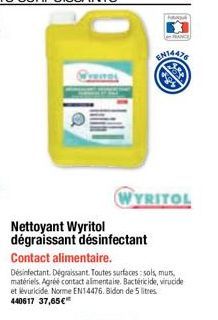 Nettoyant Wyritol dégraissant désinfectant  WYRITOL  Contact alimentaire.  Désinfectant. Dégraissant. Toutes surfaces: sols, mun matériels Agréé contact alimentaise. Bactéricide, virucide et lévuricid