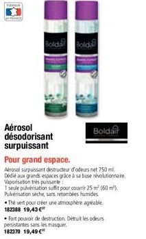 Bolda Bolda  Aérosol désodorisant surpuissant  Pour grand espace.  Aérosol surpuissant destructeur d'odeurs net 750 ml. Dédié aux grands espaces grâce à sa buse révolutionnaire Vaporisation très puiss