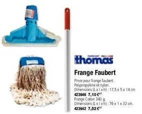 thomas frange faubert  pince pour frange faubert. polypropylene et nylon.  dimensions (lxlxh): 17,5 x 5 x 14 cm  423646 7,10€*  frange coton 340 g  dimensions (lxlxh): 76 x 1 x 32 cm. 423642 7,52 €¹ 