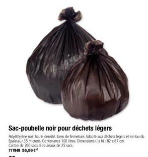 Sac-poubelle noir pour déchets légers  Polyéthylène noir haute densité. Liens de fermeture. Adapté aux déchets légers et mi-lourds Epaisseur 35 microns Contenance 100 litres. Dimensions (1x H): 82 x 8