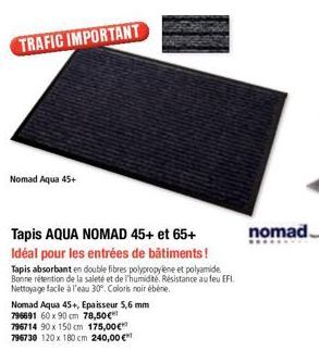 Nomad Aqua 45+  TRAFIC IMPORTANT  Tapis AQUA NOMAD 45+ et 65+ Idéal pour les entrées de bâtiments!  Tapis absorbant en double fibres polypropylene et polyamide Bonne rétention de la saleté et de l'hum