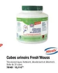 cubes urinoirs fresh'mouss très économiques nettoient, désodorisent et détartrent boîte de 33 cubes.  701451 13,11  m  nicols 