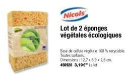 Nicols  Lot de 2 éponges végétales écologiques  Base de cellule végétale 100% recyclable Toutes surfaces. Dimensions: 12,7 x 8,9 x 2,6 cm. 450920 3,19€ Le lot 