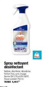 Spray nettoyant désinfectant  Nettoie, désinfecte, désodorise Parfum frais, sans rinçage Norme EN1276 et EN 13697. Flacon pistolet 750 ml. 702602 4,46 €"  23 