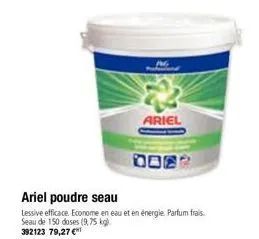 ariel  ariel poudre seau  lessive efficace. econome en eau et en énergie. parfum frais.  seau de 150 doses (9,75 kg) 392123 79,27 €  0082 