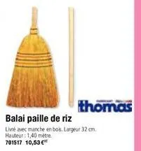 thomas  balai paille de riz  livré avec manche en bois. largeur 32 cm. hauteur: 1,40 metre 701517 10,53 € 