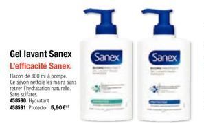 Gel lavant Sanex  L'efficacité Sanex.  Flacon de 300 ml à pompe Ce savon nettoie les mains sans retirer l'hydratation naturelle. Sans sulfates  458590 Hydratant 458591 Protector 5,90€  I 7  Sanex  San