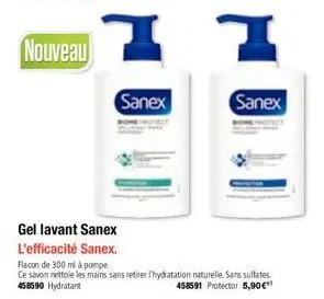 i  sanex  7  sanex  gel lavant sanex  l'efficacité sanex.  flacon de 300 ml à pompe  ce savon nettoie les mains sans retirer thydratation naturelle. sans sulfates 458590 hydratant 458591 protector 5,9