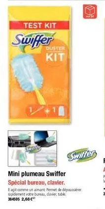test kit  swiffer  duster  kit  mini plumeau swiffer  spécial bureau, clavier.  swiffer  lagit comme un aimant permet de dépoussiérer sapidement votre bureau, clavier, table. 384505 2,68 €  pars  
